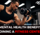 THE MENTAL HEALTH BENEFITS OF JOINING A FITNESS CENTER